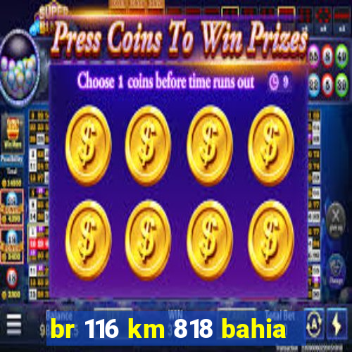 br 116 km 818 bahia
